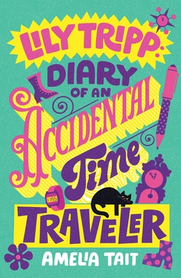 Coperta cărții 'Lily Tripp: Diary of an Accidental Time Traveler - Amelia Tait'