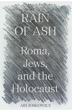 Coperta cărții 'Rain of Ash: Roma, Jews, and the Holocaust - Ari Joskowicz'