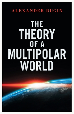 Coperta cărții 'The Theory of a Multipolar World - Alexander Dugin'