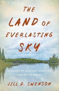 Coperta cărții 'The Land of Everlasting Sky: A Memoir of Loss and Legacy on Lake of the Woods - Jill D. Swenson'