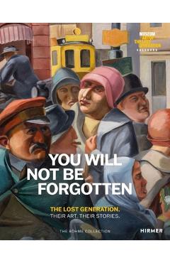 Poza produsului You Will Not Be Forgotten: The Lost Generation. Their Art. Their Stories. - Heinz R. Böhme