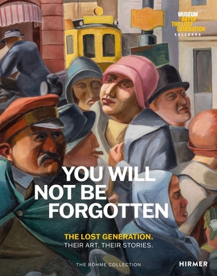 You Will Not Be Forgotten: The Lost Generation. Their Art. Their Stories. - Heinz R. Böhme