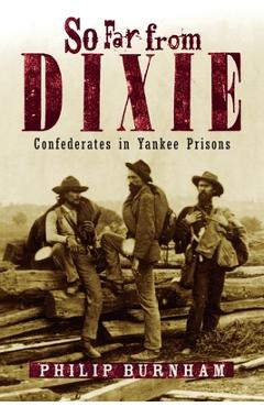 Coperta cărții 'So Far from Dixie: Confederates in Yankee Prisons - Philip Burnham'