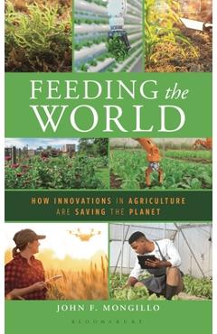 Poza produsului Feeding the World: How Innovations in Agriculture Are Saving the Planet - John F. Mongillo