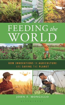 Feeding the World: How Innovations in Agriculture Are Saving the Planet - John F. Mongillo