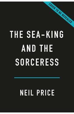 Coperta cărții 'The Sea-King and the Sorceress: Life and Death in the Viking Age - Neil Price'