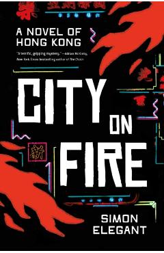 Coperta cărții 'City on Fire: A Novel of Hong Kong - Simon Elegant'