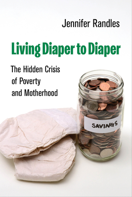 Coperta cărții 'Living Diaper to Diaper: The Hidden Crisis of Poverty and Motherhood - Jennifer Randles'