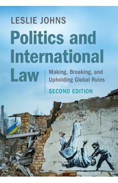 Coperta cărții 'Politics and International Law: Making, Breaking, and Upholding Global Rules - Leslie Johns'