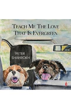 Poza produsului Teach Me the Love that Is Evergreen - Peter Shahrokh