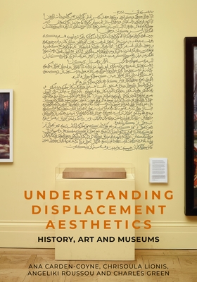 Understanding Displacement Aesthetics: History, Art and Museums - Ana Carden-coyne