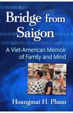 Coperta cărții 'Bridge from Saigon: A Viet-American Memoir of Family and Mind - Hoangmai H. Pham'