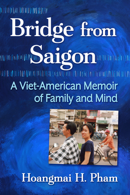 Bridge from Saigon: A Viet-American Memoir of Family and Mind - Hoangmai H. Pham