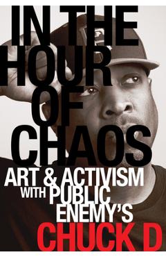 Coperta cărții 'In the Hour of Chaos: Art and Activism with Public Enemy's Chuck D Volume 6 - Chuck D'