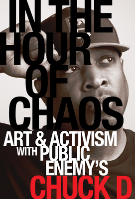 Coperta cărții 'In the Hour of Chaos: Art and Activism with Public Enemy's Chuck D Volume 6 - Chuck D'