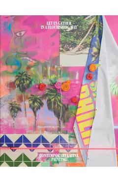 Coperta cărții 'Let Us Gather in a Flourishing Way: Contemporary Latinx Painting - Andrea Alvarez'