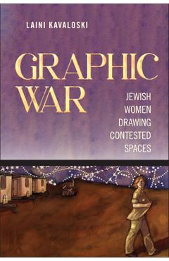Coperta cărții 'Graphic War: Jewish Women Drawing Contested Spaces - Laini Kavaloski'