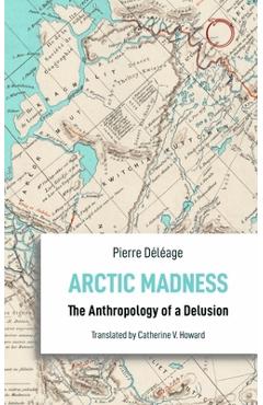 Poza produsului Arctic Madness: The Anthropology of a Delusion - Pierre Déléage
