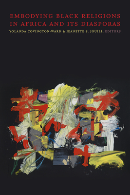 Embodying Black Religions in Africa and Its Diasporas - Yolanda Covington-ward