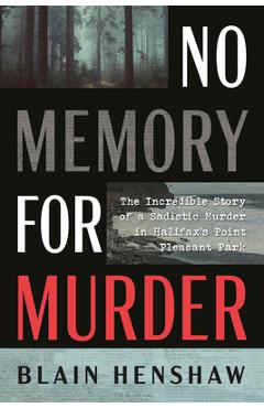 Coperta cărții 'No Memory for Murder: The Incredible Story of a Sadistic Murder in Halifax's Point Pleasant Park - Blain Henshaw'
