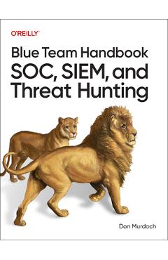 Coperta cărții 'Blue Team Handbook: Soc, Siem, and Threat Hunting: Practical Techniques for Security Operations and Threat Hunting'