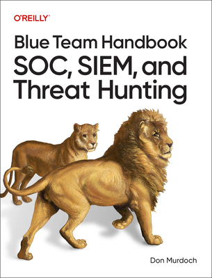 Coperta cărții 'Blue Team Handbook: Soc, Siem, and Threat Hunting: Practical Techniques for Security Operations and Threat Hunting'