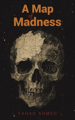 A Map of Madness - Fahad Ahmed
