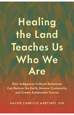 Coperta cărții 'Healing the Land Teaches Us Who We Are: How Indigenous Cultural Resistance Can Restore the Earth, Recover Community,'