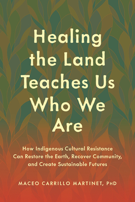 Coperta cărții 'Healing the Land Teaches Us Who We Are: How Indigenous Cultural Resistance Can Restore the Earth, Recover Community,'