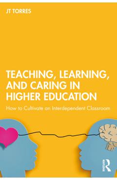 Coperta cărții 'Teaching, Learning, and Caring in Higher Education: How to Cultivate an Interdependent Classroom - Jt Torres'