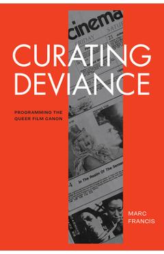 Coperta cărții 'Curating Deviance: Programming the Queer Film Canon - Marc Francis'