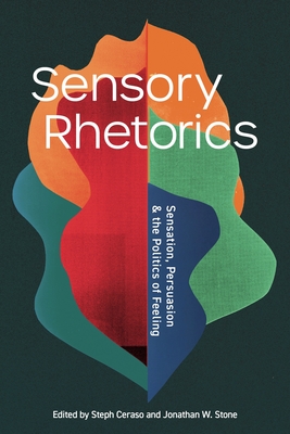 Coperta cărții 'Sensory Rhetorics: Sensation, Persuasion, and the Politics of Feeling - Steph Ceraso'