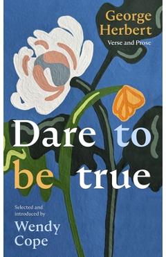 Coperta cărții 'Dare to Be True: George Herbert: Verse and Prose - Wendy Cope'