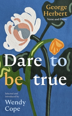 Coperta cărții 'Dare to Be True: George Herbert: Verse and Prose - Wendy Cope'
