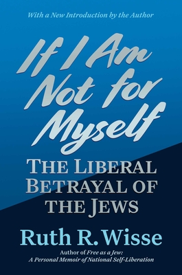 Coperta cărții 'If I Am Not for Myself: The Liberal Betrayal of the Jews - Ruth R. Wisse'