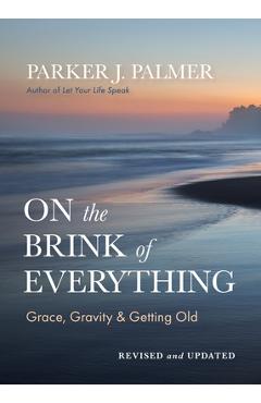 Coperta cărții 'On the Brink of Everything, Second Edition: Grace, Gravity, and Getting Old - Parker J. Palmer'