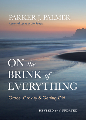 Coperta cărții 'On the Brink of Everything, Second Edition: Grace, Gravity, and Getting Old - Parker J. Palmer'