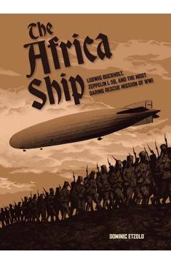 Coperta cărții 'The Africa Ship: Ludwig Bockholt, Zeppelin L 59, and the Most Daring Rescue Mission of Wwi - Dominic Etzold'