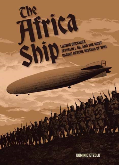 Coperta cărții 'The Africa Ship: Ludwig Bockholt, Zeppelin L 59, and the Most Daring Rescue Mission of Wwi - Dominic Etzold'