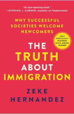 Coperta cărții 'The Truth about Immigration: Why Successful Societies Welcome Newcomers - Zeke Hernandez'