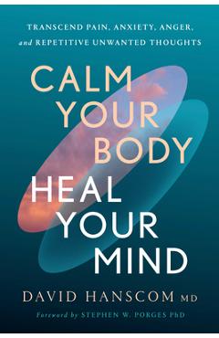 Coperta cărții 'Calm Your Body, Heal Your Mind: Transcend Pain, Anxiety, Anger, and Repetitive Unwanted Thoughts - David Hanscom'