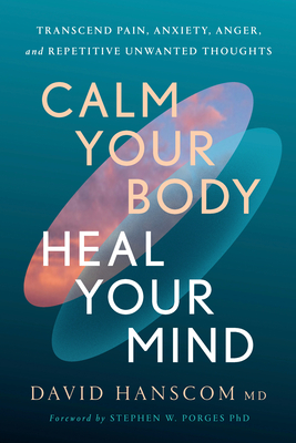 Coperta cărții 'Calm Your Body, Heal Your Mind: Transcend Pain, Anxiety, Anger, and Repetitive Unwanted Thoughts - David Hanscom'