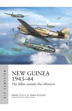 New Guinea 1943-44: The Allies Assume the Offensive - Mark Stille