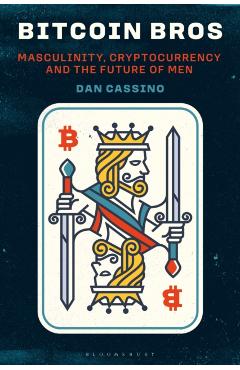 Bitcoin Bros: Masculinity, Cryptocurrency, and the Future of Men - Dan Cassino