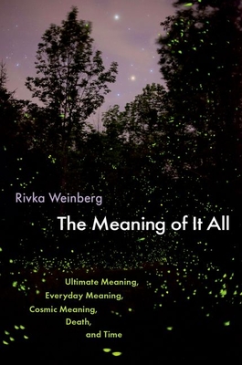 Coperta cărții 'The Meaning of It All: Ultimate Meaning, Everyday Meaning, Cosmic Meaning, Death, and Time - Rivka Weinberg'