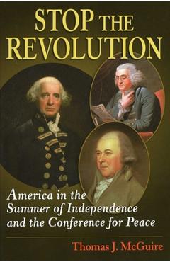 Coperta cărții 'Stop the Revolution: America in the Summer of Independence and the Conference for Peace - Thomas J. Mcguire'