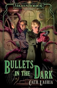 Coperta cărții 'Bullets in the Dark: An Arkham Horror Novel - Cath Lauria'