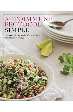 Coperta cărții 'Autoimmune Protocol Simple: 150 Nourishing Anti-Inflammatory Recipes for Healing -'