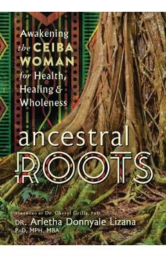 Coperta cărții 'Ancestral Roots: Awakening the Ceiba Woman for Health, Healing & Wholeness - Arletha Donnyale Lizana'