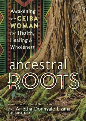 Coperta cărții 'Ancestral Roots: Awakening the Ceiba Woman for Health, Healing & Wholeness - Arletha Donnyale Lizana'